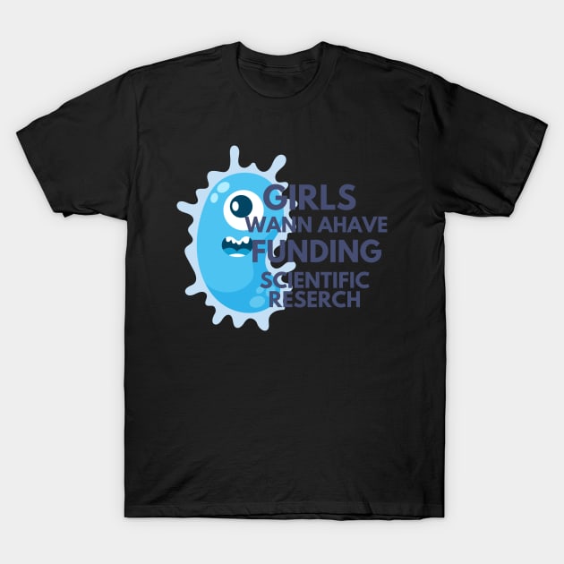 Girls just wanna have funding for scientific research T-Shirt T-Shirt by MoGaballah